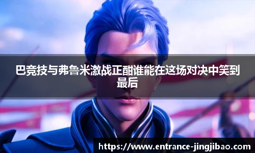 巴竞技与弗鲁米激战正酣谁能在这场对决中笑到最后
