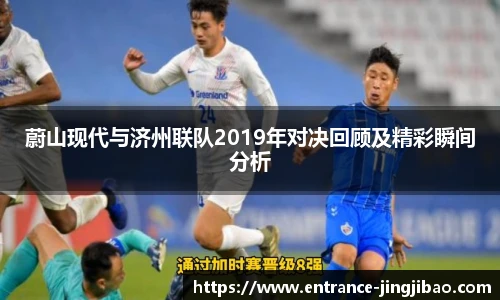 蔚山现代与济州联队2019年对决回顾及精彩瞬间分析
