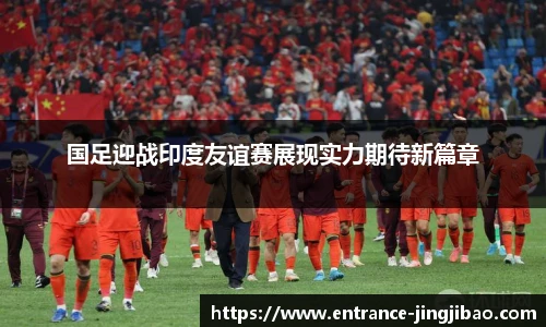 国足迎战印度友谊赛展现实力期待新篇章