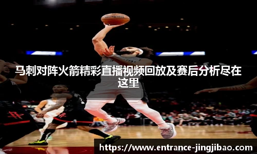 马刺对阵火箭精彩直播视频回放及赛后分析尽在这里